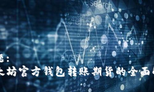 标题:
以太坊官方钱包转账期货的全面解析