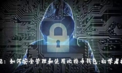 标题: 如何安全管理和使用比特币钱包：初学者指南