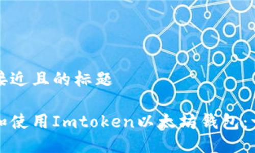 思考一个接近且的标题  

如何下载和使用Imtoken以太坊钱包：一步步指南