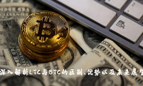 深入解析LTC与BTC的区别、优势以及未来展望