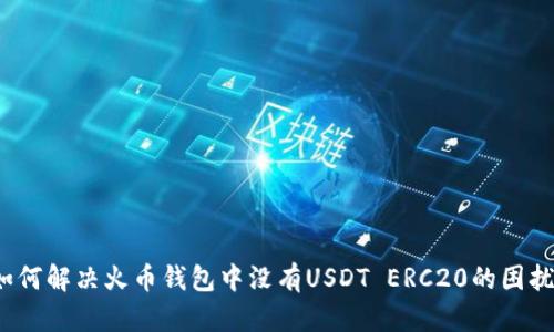 如何解决火币钱包中没有USDT ERC20的困扰？