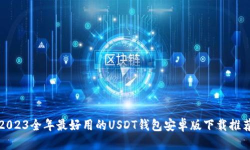 2023全年最好用的USDT钱包安卓版下载推荐