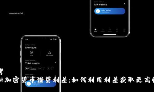 思考  
揭秘加密货币借贷利差：如何利用利差获取更高收益