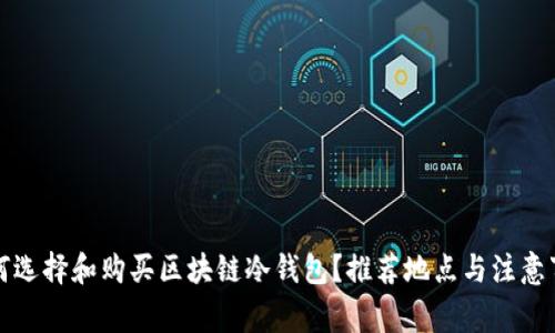 如何选择和购买区块链冷钱包？推荐地点与注意事项