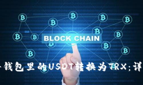 如何将钱包里的USDT转换为TRX：详细指南