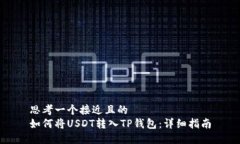 思考一个接近且的  如何将USDT转入TP钱包：详细指