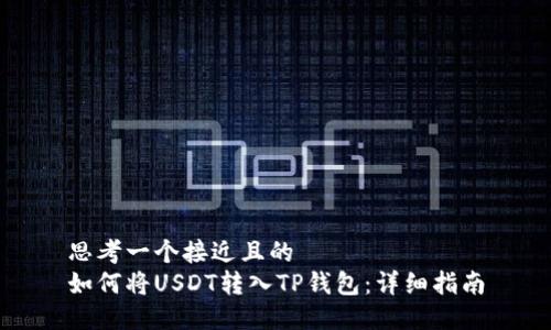 思考一个接近且的  
如何将USDT转入TP钱包：详细指南