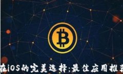 以太坊钱包在iOS的完美选择：最佳应用推荐与使