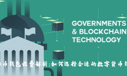 虚拟币钱包收费解析：如何选择合适的数字货币钱包？