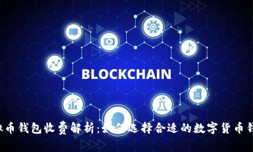 虚拟币钱包收费解析：如何选择合适的数字货币钱包？