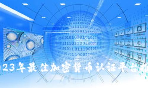 2023年最佳加密货币认证平台推荐