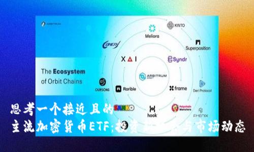 思考一个接近且的  
主流加密货币ETF：投资新机会与市场动态