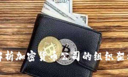 全方位解析加密货币公司的组织架构与制度