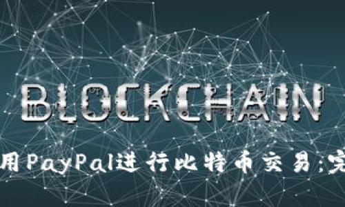 如何使用PayPal进行比特币交易：完整指南