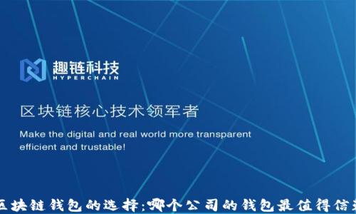 
区块链钱包的选择：哪个公司的钱包最值得信赖