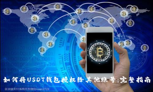 如何将USDT钱包授权给其他账号：完整指南