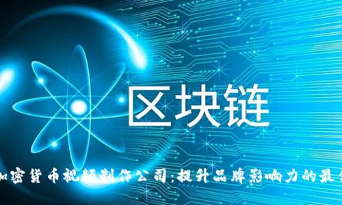 专业加密货币视频制作公司：提升品牌影响力的最佳选择