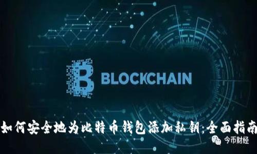 如何安全地为比特币钱包添加私钥：全面指南