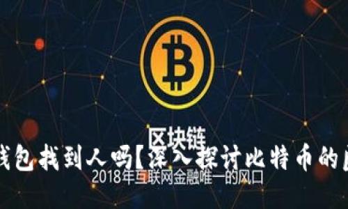 能通过比特币钱包找到人吗？深入探讨比特币的匿名性与追踪性