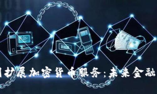 富达计划扩展加密货币服务：未来金融的新布局