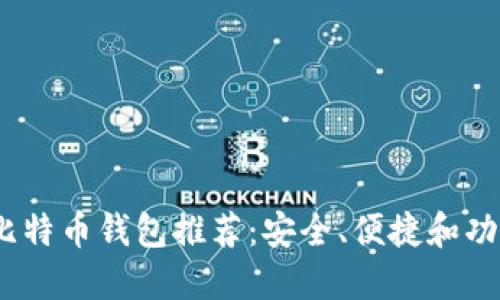 2023年最佳比特币钱包推荐：安全、便捷和功能全面的选择