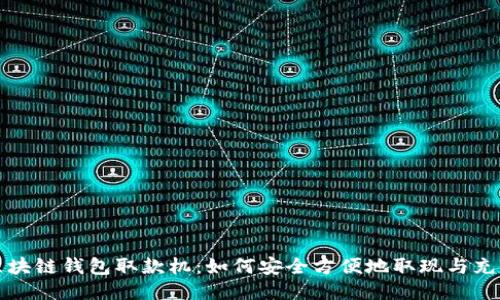 区块链钱包取款机：如何安全方便地取现与充值