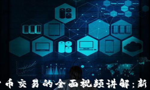 
加密数字货币交易的全面视频讲解：新手必看指南