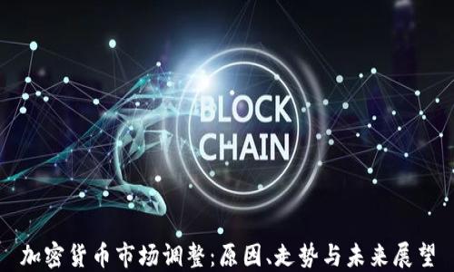 
加密货币市场调整：原因、走势与未来展望