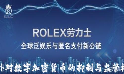 
国外对数字加密货币的抑制与监管概述