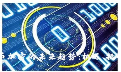 数字货币加密的未来趋势：机遇、挑战与前景