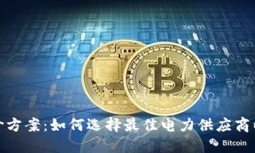 加密货币电价方案：如何选择最佳电力供应商以最大化收益