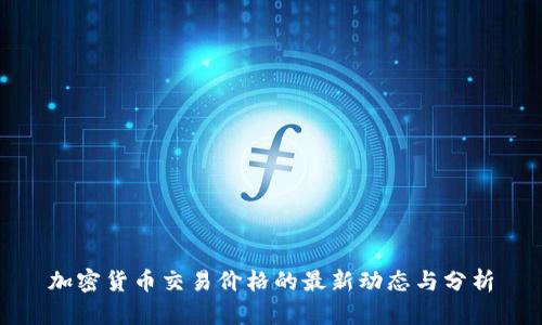 加密货币交易价格的最新动态与分析