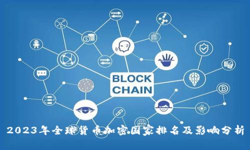 2023年全球货币加密国家排名及影响分析
