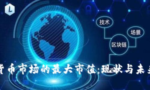 加密货币市场的最大市值：现状与未来展望