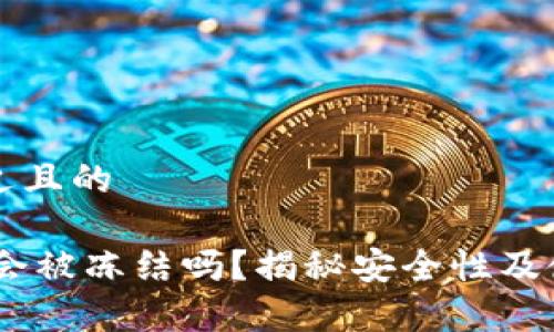 思考一个接近且的

热钱包USDT会被冻结吗？揭秘安全性及使用注意事项