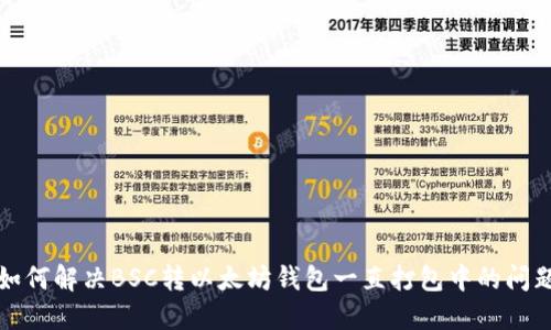 如何解决BSC转以太坊钱包一直打包中的问题