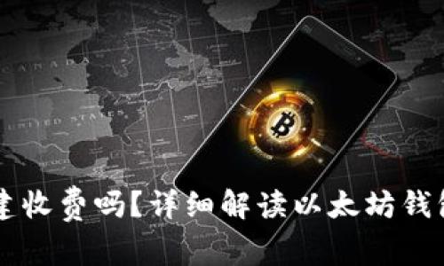 以太坊钱包创建收费吗？详细解读以太坊钱包的开设与费用