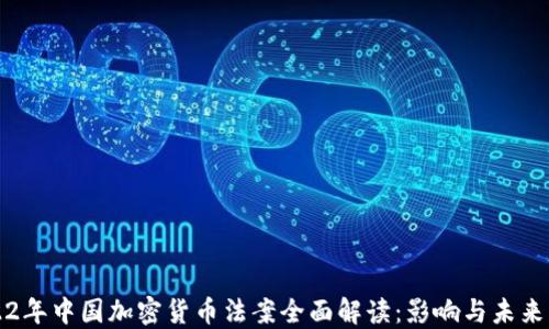 
2022年中国加密货币法案全面解读：影响与未来展望