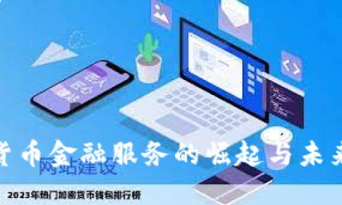 加密货币金融服务的崛起与未来趋势