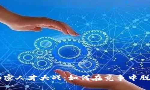 货币加密人才大战：如何在竞争中脱颖而出