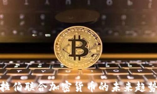 
沙特阿拉伯联合加密货币的未来趋势与影响