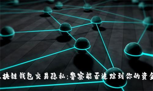 区块链钱包交易隐私：警察能否追踪到你的资金？