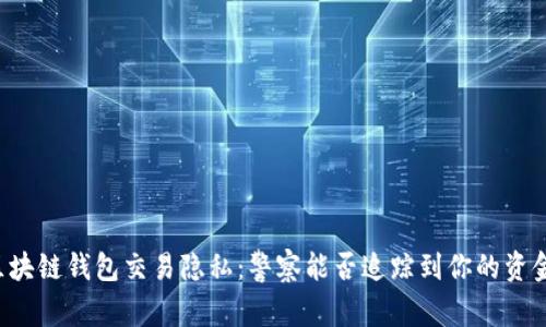 区块链钱包交易隐私：警察能否追踪到你的资金？