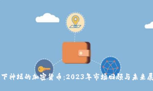 跌下神坛的加密货币：2023年市场回顾与未来展望
