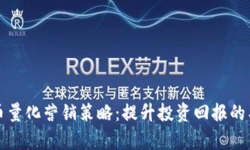 加密货币量化营销策略：提升投资回报的有效方法