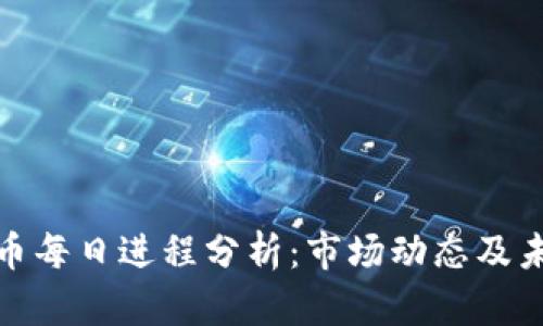 加密货币每日进程分析：市场动态及未来趋势