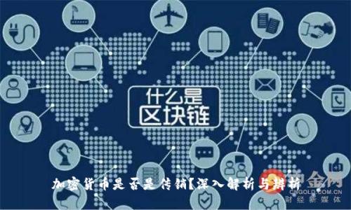 加密货币是否是传销？深入解析与辨析