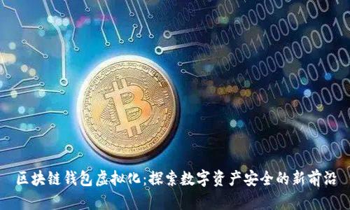区块链钱包虚拟化：探索数字资产安全的新前沿