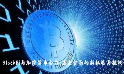 BlockFi与加密货币合作：未来金融的新机遇与挑战