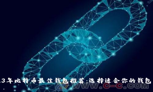 2023年比特币最佳钱包推荐：选择适合你的钱包类型